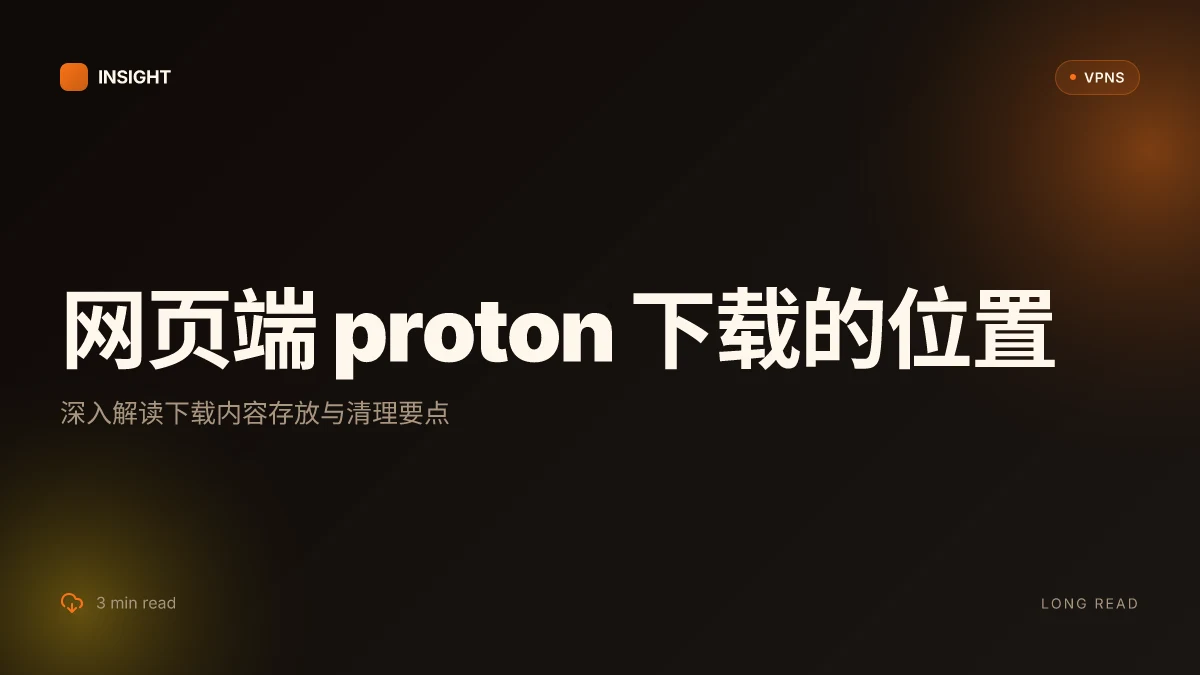 网页端 proton 下载的东西在哪里:深入解读与实操要点